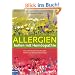 Allergien heilen mit Hom�opathie: Wie sanfte Medizin Heuschnupfen, Asthma und Neurodermitis besiegt