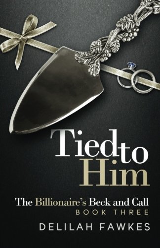 Tied to Him: The Billionaire's Beck and Call, Book Three: A Dominant/Submissive Romance (Volume 3)
