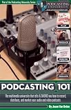 Podcasting 101: The Multimedia University That Tells and SHOWS You How to Record, Distribute, and Market Your Audio and Video Podcasts