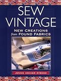 Sew Vintage: New Creations from Found Fabrics