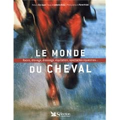 Le Monde du cheval : Races, �levage, dressage, �quitation, spectacles �questres...