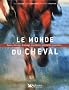 Le Monde du cheval : Races, �levage, dressage, �quitation, spectacles �questres...