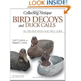 Collecting Antique Bird Decoys and Duck Calls: An Identification and Price Guide by Carl F. Luckey