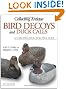Collecting Antique Bird Decoys and Duck Calls: An Identification and Price Guide