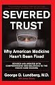 Severed Trust: Why American Medicine Hasn't Been Fixed--and What We Can Do About It
