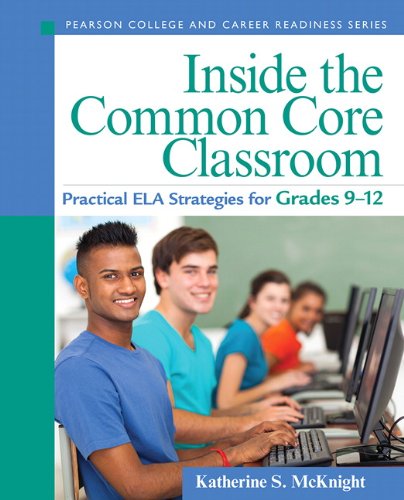Inside the Common Core Classroom: Practical ELA Strategies for Grades 9-12 (Pearson College and Career Readiness Series)