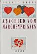 Abschied vom M�rchenprinzen. Eine Abrechnung mit der romantischen Liebe
