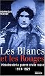 Les Blancs et les Rouges : Histoire de la guerre civile russe (1917-1921)