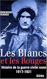Les Blancs et les Rouges : Histoire de la guerre civile russe (1917-1921)