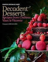 Decadent Desserts: Recipes from Chateau Vaux-le-Vicomte