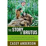 The Story of Brutus: My Life with Brutus the Bear and the Grizzlies of North America