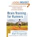 Brain Training For Runners: A Revolutionary New Training System to Improve Endurance, Speed, Health, andResults