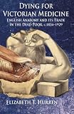 Dying for Victorian medicine : English anatomy and its trade in the dead poor, c.1834-1929