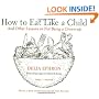 How to Eat Like a Child: And Other Lessons in Not Being a Grown-up