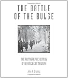 The Battle of the Bulge: The Photographic History of an American Triumph