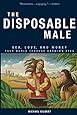 The Disposable Male: Sex, Love, and Money: Your World through Darwin's Eyes