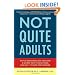 Not Quite Adults: Why 20-Somethings Are Choosing a Slower Path to Adulthood, and Why It's Good for Everyone