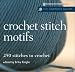 The Harmony Guides: Crochet Stitch Motifs: 250 Stitches to Crochet (The Harmony Guides)