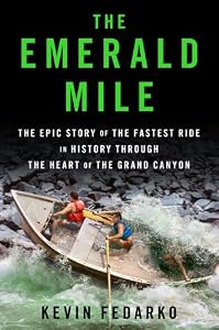 The Emerald Mile: The Epic Story of the Fastest Ride in History Though the Heart of the Grand Canyon by Kevin Fedarko