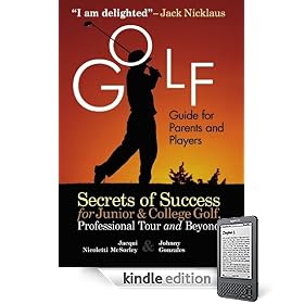 Golf Guide for Parents and Players : Secrets of Success for Junior and College Golf, Professional Tour and Beyond
