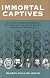 Immortal Captives: The Story of 600 Confederate Officers and the United States Prisoner of War Policy