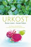 Urkost Besser essen - besser leben: Ein Weg zu Wohlbefinden, Gesundheit, Schönheit und Lebensfreude