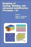Modeling of casting, welding, and advanced solidification processes XII