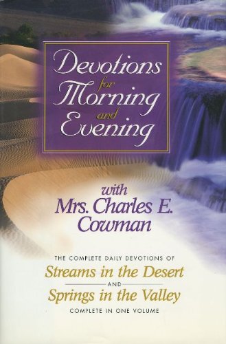 Devotions for Morning and Evening: The Complete Daily Devotions of Streams in the Desert, and Springs in the Valley; Complete in One Volume Devotions for Morning and Evening: The Complete Daily Devotions of Streams in the Desert, and Springs in the Valley; Complete in One Volume