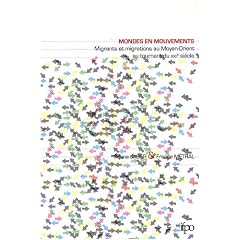 Mondes en mouvements : Migrants et migrations au Moyen-Orient, au tournant du XXIe si�cle