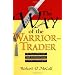 The Way of the Warrior-Trader: The Financial Risk-Taker's Guide to Samurai Courage, Confidence and Discipline