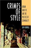 Crimes Of Style: Urban Graffiti and the Politics of Criminality
