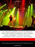 An Unauthorized Guide to Mötley Crüe Including Current and Former Band Members, Studio Albums, Extended Plays, Singles, and More