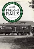 Twilight Rails: The Final Era of Railroad Building in the Midwest