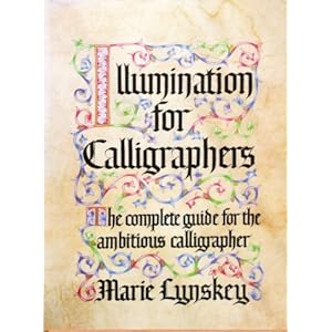 Illumination for Calligraphers: The Complete Guide for the Ambitious Calligrapher