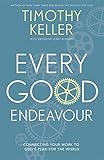 Every good endeavour : connecting your work to God's plan for the world