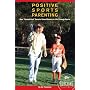 Positive Sports Parenting: How Second-Goal Parents Raise Winners in Life Through Sports