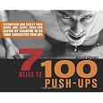 7 Weeks to 100 Push-Ups: Strengthen and Sculpt Your Arms, Abs, Chest, Back and Glutes by Training to do 100 Consecutive Push-Ups