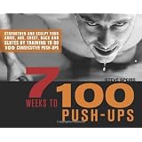 7 Weeks to 100 Push-Ups: Strengthen and Sculpt Your Arms, Abs, Chest, Back and Glutes by Training to do 100 Consecutive Push-Ups