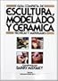 Escultura: Modelado y Ceramica - Guia Compl. (Spanish Edition)
