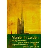 Mahler in Leiden - Sigmund Freud analysiert Gustav Mahler - Eine Novellevon "Bernhard Maul"