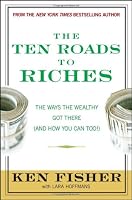 The Ten Roads to Riches: The Ways the Wealthy Got There (And How You Can Too!) (Fisher Investments Press)