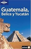 Guatemala, Belice y Yucatan (Lonely Planet Guatemala, Belize & Yucatan)