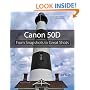 Canon 50D: From Snapshots to Great Shots: Simple Steps to Great Photos