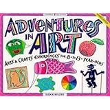Adventures in Art: Art and Craft Experiences for 8-To 13-Year Olds (Williamson Kids Can)