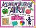 Adventures in Art: Arts & Crafts Experiences for 8-To 13-Year Olds (Williamson Kids Can! Series)