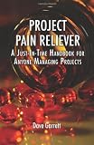 read full review Project Pain Reliever: A Just-In-Time Handbook for Anyone Managing Projects