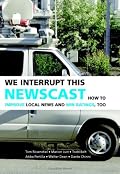 We Interrupt This Newscast: How to Improve Local News and Win Ratings, Too