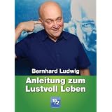 Anleitung zum lustvoll Leben - 10in2von "Bernhard Ludwig"