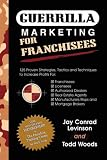 Guerrilla Marketing for Franchisees: 125 Proven Strategies, Tactics and Techniques to Increase Your Profits