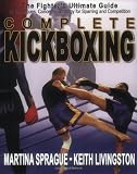Complete Kickboxing: The Fighters Ultimate Guide to Techniques, Concepts, Strategy for Sparring and Competition